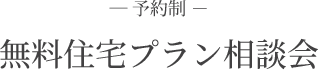 予約制 住宅無料プラン相談会